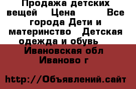 Продажа детских вещей. › Цена ­ 100 - Все города Дети и материнство » Детская одежда и обувь   . Ивановская обл.,Иваново г.